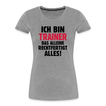 Ich bin Trainer das rechtfertigt alles - Fußball - Frauen Premium Bio T-Shirt - Grau meliert - Vorne - Mia (176cm)