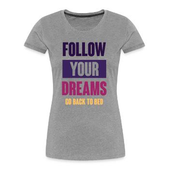 Follow Your Dreams - Go Back To Bed - Women's Premium Organic T-Shirt - heather grey - Front - Mia (176cm)
