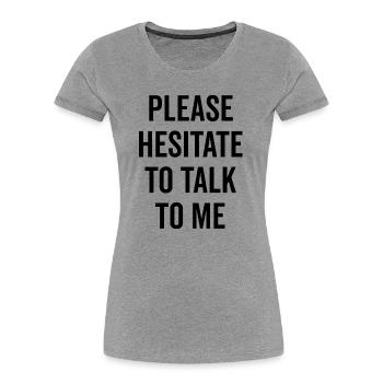 Please Hesitate To Talk To Me - Women's Premium Organic T-Shirt - heather grey - Front - Mia (176cm)