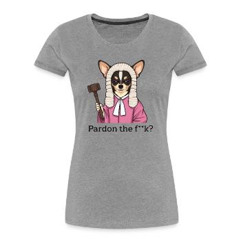 Chihuahua Judge Cartoon Pardon the Fuck - Women's Premium Organic T-Shirt - heather grey - Front - Mia (176cm)