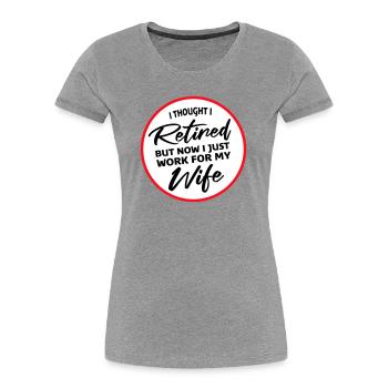 I Thought I Retired But Now Work For Wife Spruch - Frauen Premium Bio T-Shirt - Grau meliert - Vorne - Mia (176cm)
