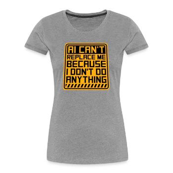 AI Can't Replace Me I Don't Do Anything Humor Joke - Women's Premium Organic T-Shirt - heather grey - Front - Mia (176cm)