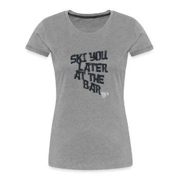 Ski You Later at the Bar – Skiing Après-Ski - Women's Premium Organic T-Shirt - heather grey - Front - Mia (176cm)