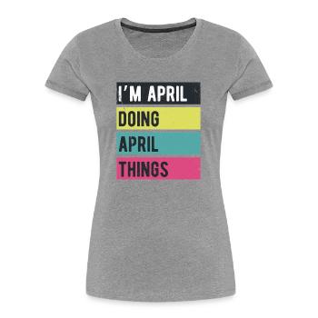 Ich bin April und mache April-Dinge in Retro-Farben - Frauen Premium Bio T-Shirt - Grau meliert - Vorne - Mia (176cm)