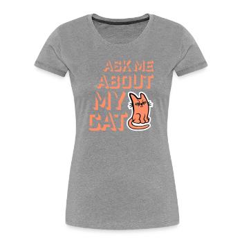 Ask Me About My Cat Katze Haustier Liebe Tierliebe - Frauen Premium Bio T-Shirt - Grau meliert - Vorne - Mia (176cm)