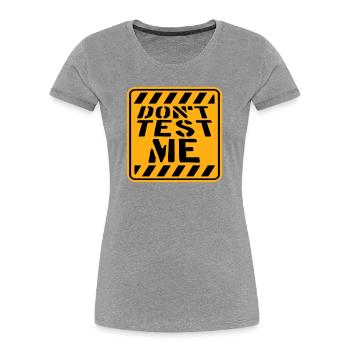 Don't Test Me Sign Naughty Funny Quote Saying - Women's Premium Organic T-Shirt - heather grey - Front - Mia (176cm)