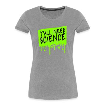 Vous avez besoin de science, de nerds drôles de science - T-shirt bio Premium Femme - gris chiné - Devant - Mia (176cm)