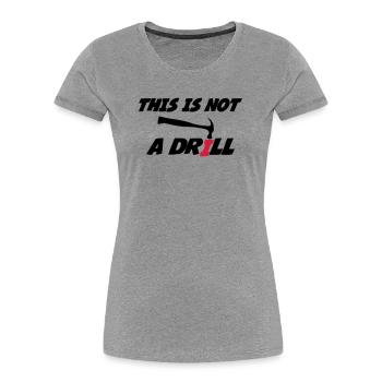 This is not a drill 🔨 - Women's Premium Organic T-Shirt - heather grey - Front - Mia (176cm)