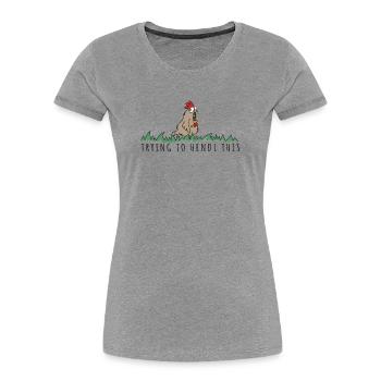 trying to hendl this Spruch Huhn Henne Hahn - Frauen Premium Bio T-Shirt - Grau meliert - Vorne - Mia (176cm)