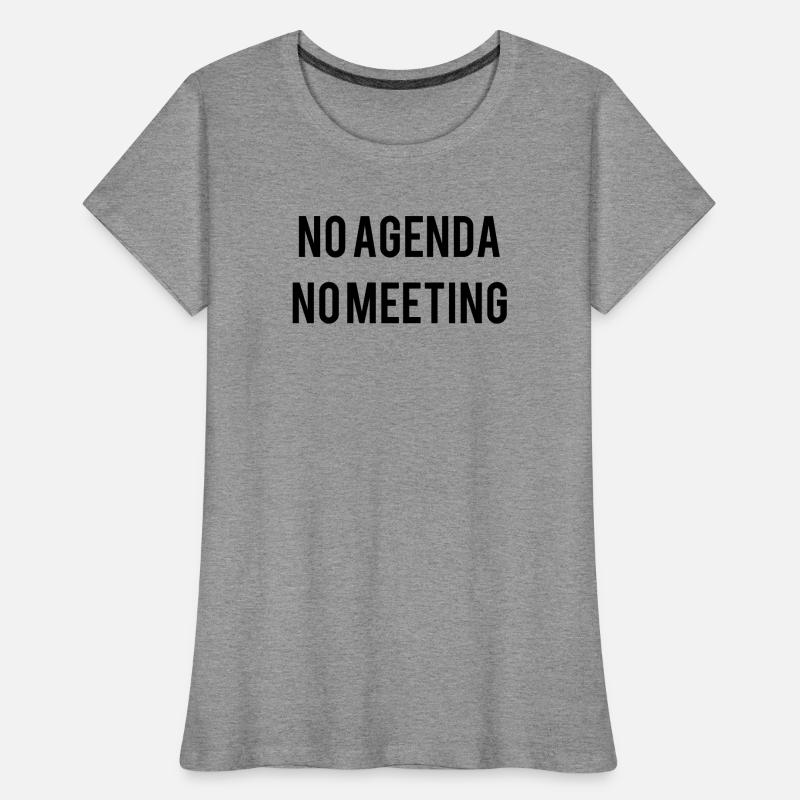 No Agenda No Meeting Women's Premium Organic T-Shirt