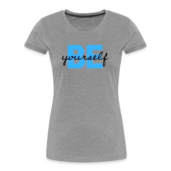 Be Yourself Motivation Saying Shirt - Women's Premium Organic T-Shirt - heather grey - Front - Mia (176cm)