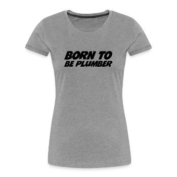 Born to be Plumber - T-shirt bio Premium Femme - gris chiné - Devant - Mia (176cm)