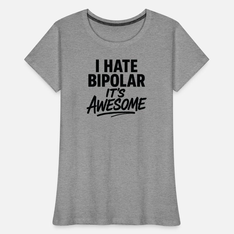 I Hate Bipolar Its Awesome Women's Premium Organic T-Shirt