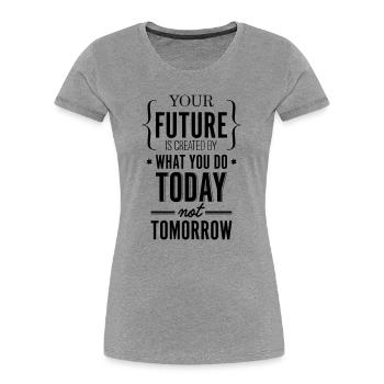 Your Future Created Today Saying Shirt - Women's Premium Organic T-Shirt - heather grey - Front - Mia (176cm)