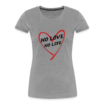 no love no life - Women's Premium Organic T-Shirt - heather grey - Front - Mia (176cm)