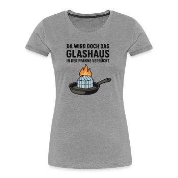 Da_wird_doch_das_Glashaus_in_der_Pfanne_verrückt - Women's Premium Organic T-Shirt - heather grey - Front - Mia (176cm)