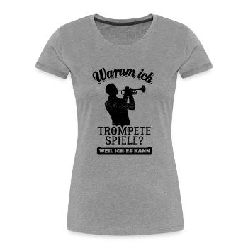 Warum ich Trompete spiele? Weil ich es kann - Frauen Premium Bio T-Shirt - Grau meliert - Vorne - Mia (176cm)