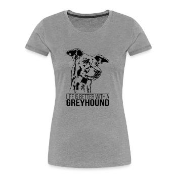 GREYHOUND life is better Dog Saying Dog Wilsigns - Women's Premium Organic T-Shirt - heather grey - Front - Mia (176cm)