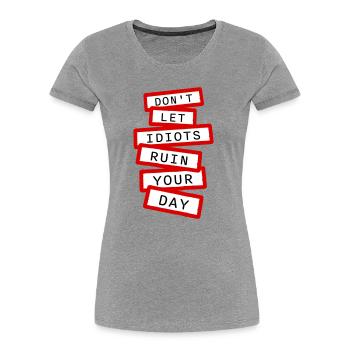 Don't Let Idiots Ruin Your Day Lustig Sarkastisch - Frauen Premium Bio T-Shirt - Grau meliert - Vorne - Mia (176cm)