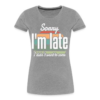 Sorry I'm Late I didn't Want to Come Sarkastisches - Frauen Premium Bio T-Shirt - Grau meliert - Vorne - Mia (176cm)