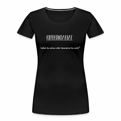 Referendariat - Laminierst du noch - Frauen Premium Bio T-Shirt