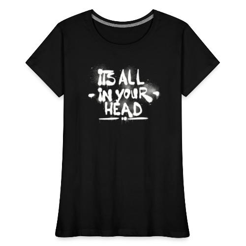 It s All In Your Head - Dame Premium T-shirt af økologisk bomuld