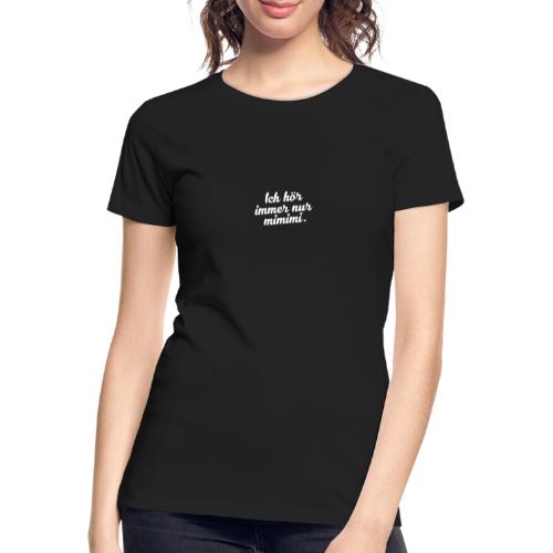 Ich hör immer nur mimimi. - Frauen Premium Bio T-Shirt
