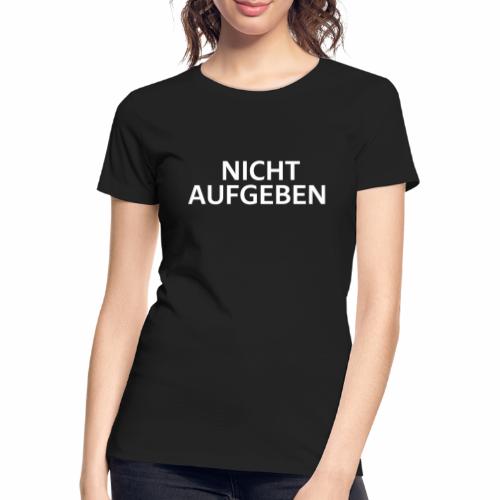 NICHT AUFGEBEN - Frauen Premium Bio T-Shirt