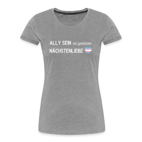 Ally sein = Nächstenliebe - trans* - Frauen Premium Bio T-Shirt