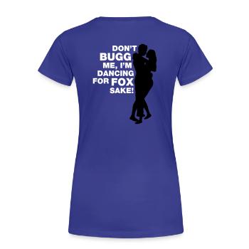 Don t bugg me I m dancing for fox sake - Women's Premium Organic T-Shirt - royal blue - Back - Mia (176cm)