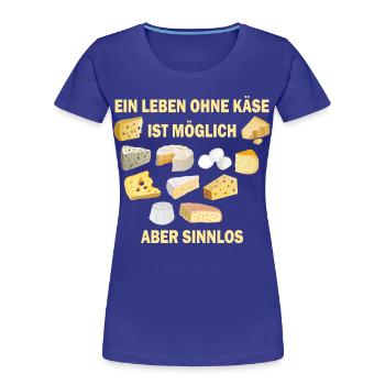 Ein Leben ohne Käse ist möglich aber sinnlos - Frauen Premium Bio T-Shirt - Königsblau - Vorne - Mia (176cm)