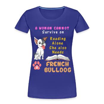 Eine Frau braucht die Französische Bulldogge – Reading & Dog Lover - Frauen Premium Bio T-Shirt - Königsblau - Vorne - Mia (176cm)