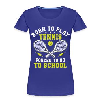 Born to play tennis, forced to go to school - Women's Premium Organic T-Shirt - royal blue - Front - Mia (176cm)