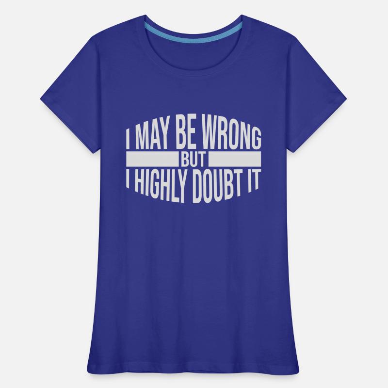 I may be wrong Frauen Premium Bio T-Shirt
