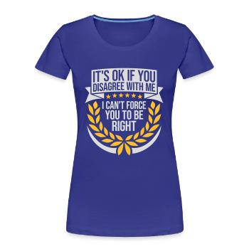 you disagree with me - Women's Premium Organic T-Shirt - royal blue - Front - Mia (176cm)