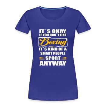 It's Okay If You Don't Like boxing - Women's Premium Organic T-Shirt - royal blue - Front - Mia (176cm)