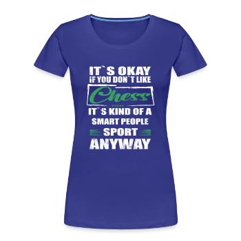 It's Okay If You Don't Like chess - Women's Premium Organic T-Shirt - royal blue - Front - Mia (176cm)