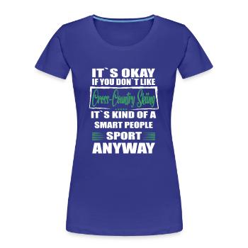 It's Okay If You Don't Like cross country skiing - Frauen Premium Bio T-Shirt - Königsblau - Vorne - Mia (176cm)
