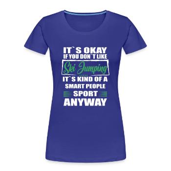 It's Okay If You Don't Like Ski Jumping - Women's Premium Organic T-Shirt - royal blue - Front - Mia (176cm)