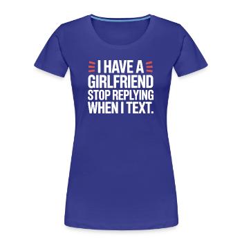 J’ai une copine, arrête de répondre à la fête anti-flirt - T-shirt bio Premium Femme - bleu roi - Devant - Mia (176cm)