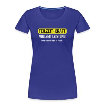 Part-time Full-time Funny gift for colleagues - Women's Premium Organic T-Shirt - royal blue - Front - Mia (176cm)