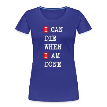 Die when I am done – darkes Statement-Design - Frauen Premium Bio T-Shirt - Königsblau - Vorne - Mia (176cm)