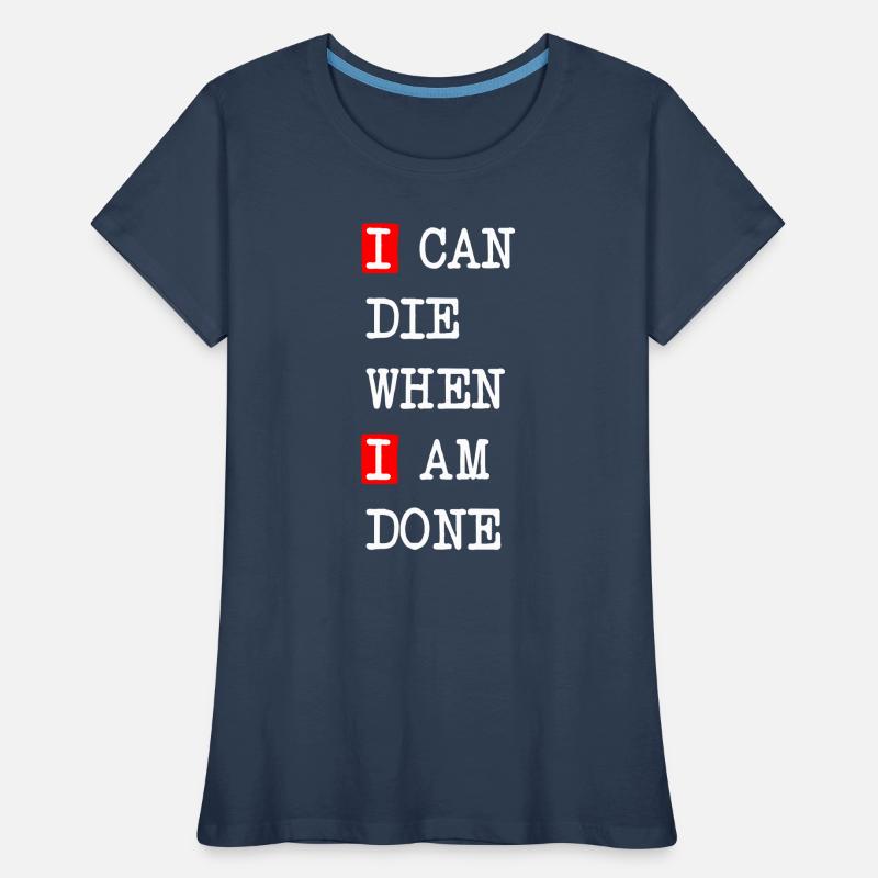 Die when I am done – dark statement design Women's Premium Organic T-Shirt