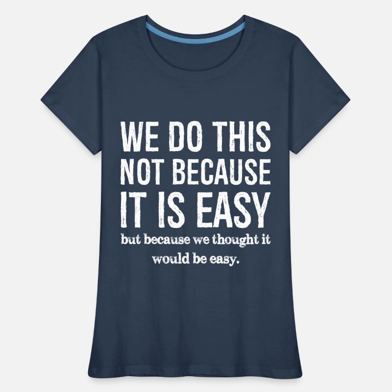 we do this not because it is easy T-shirt bio Premium Femme