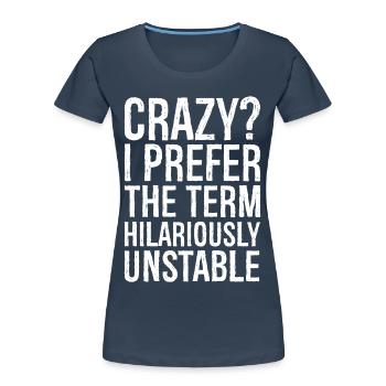 Crazy I Prefer The Term Hilariously Unstable - Women's Premium Organic T-Shirt - navy - Front - Mia (176cm)