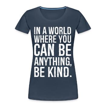 In a world where you can be anything be kind - Women's Premium Organic T-Shirt - navy - Front - Mia (176cm)