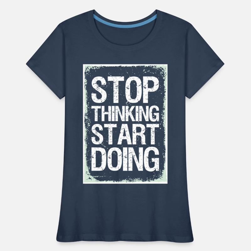 Stop Thinking Start Doing Motivation Quotes Frauen Premium Bio T-Shirt