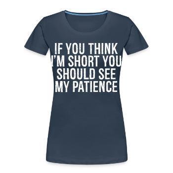 if you think I'm short you should see my patience - Women's Premium Organic T-Shirt - navy - Front - Mia (176cm)