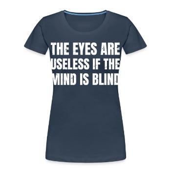 the eyes are useless if the mind is blind funny - Women's Premium Organic T-Shirt - navy - Front - Mia (176cm)