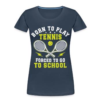 Geboren, um Tennis zu spielen, gezwungen, zur Schule zu gehen. - Frauen Premium Bio T-Shirt - Navy - Vorne - Mia (176cm)